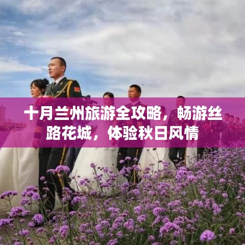 十月兰州旅游全攻略，畅游丝路花城，体验秋日风情