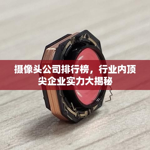 摄像头公司排行榜,行业内顶尖企业实力大揭秘