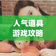 人气道具游戏攻略大全,最新玩法一网打尽!