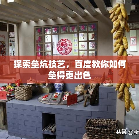 探索垒炕技艺,百度教你如何垒得更出色