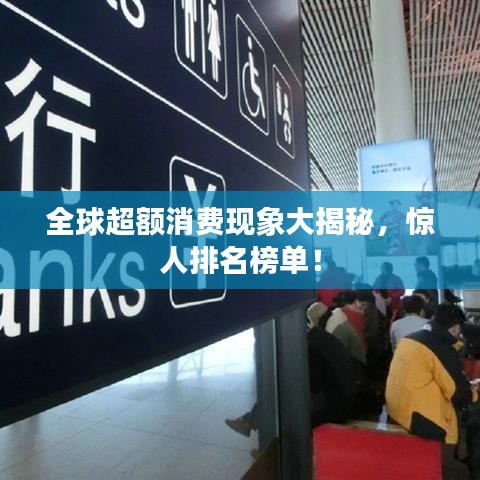 全球超额消费现象大揭秘,惊人排名榜单!