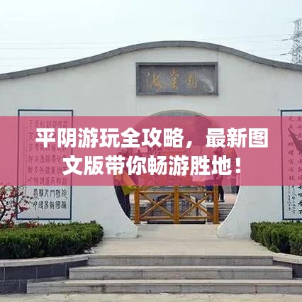 平阴游玩全攻略,最新图文版带你畅游胜地!