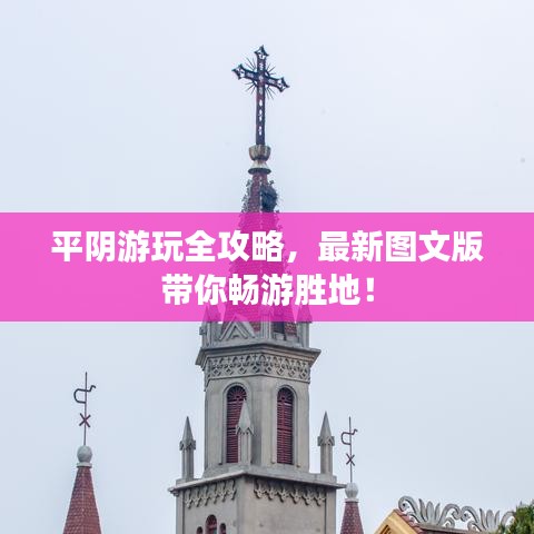 平阴游玩全攻略,最新图文版带你畅游胜地!