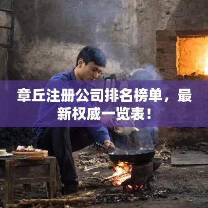 章丘注册公司排名榜单,最新权威一览表!