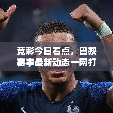 竞彩今日看点，巴黎赛事最新动态一网打尽！