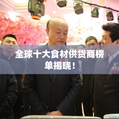 全球十大食材供货商榜单揭晓!
