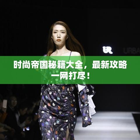 时尚帝国秘籍大全，最新攻略一网打尽！