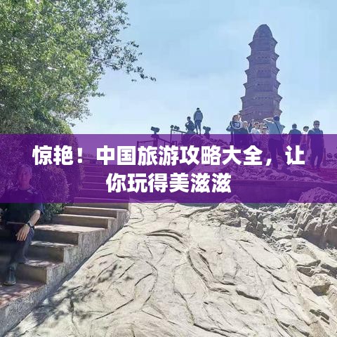 惊艳!中国旅游攻略大全,让你玩得美滋滋