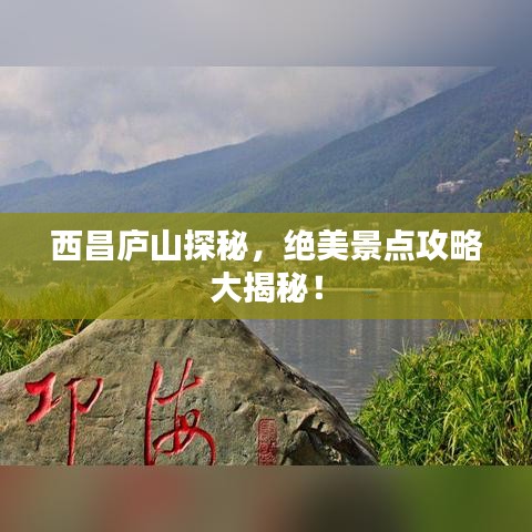 西昌庐山探秘,绝美景点攻略大揭秘!